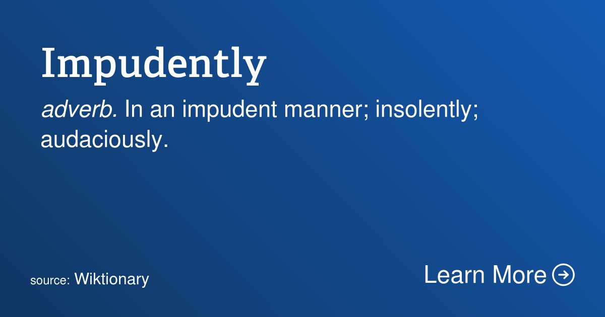 Word of the Day 12/22/23: Impudently